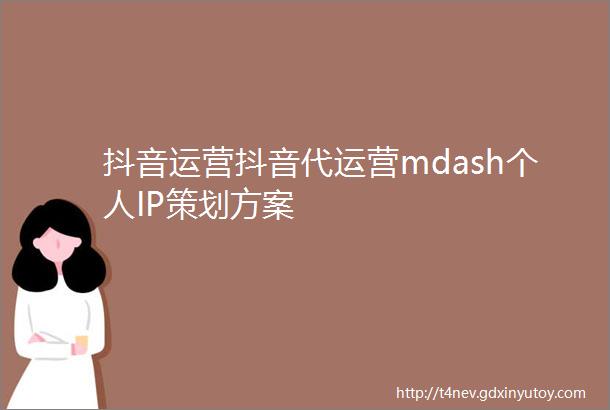 抖音运营抖音代运营mdash个人IP策划方案